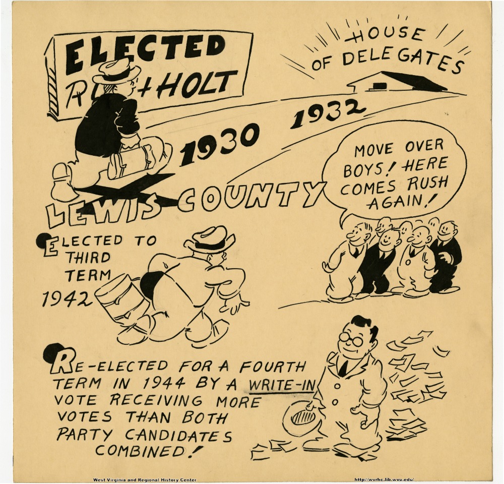(Elected Rush Holt) (House of Delegates) (1930 1932) (Lewis County) "Move over boys!  Here comes Rush again!" (Elected to third term 1942.) (Re-elected for a fourth term in 1944 by a write-in vote, receiving more votes than both party candidates combined!)